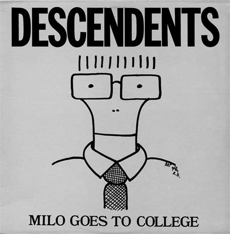 Listen free to Descendents – Milo Goes to College (Myage, I Wanna Be a Bear and more). 15 tracks (). Milo Goes to College is the 1982 debut full-length release by American punk band Descendents. It was released on New Alliance Records (and reissued by SST Records in 1987). SPIN Magazine rated the album one of the top all time hardcore albums. Sputnikmusic also ranked this album 1st among ... 